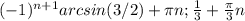 (-1)^{n+1} arcsin(3/2)+ \pi n ; \frac{1}{3} + \frac{ \pi }{3} n