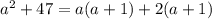 a^2 + 47 = a ( a + 1 ) + 2 ( a + 1 )