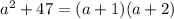 a^2 + 47 = ( a + 1 ) ( a + 2 )