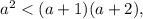 a^2 < ( a + 1 ) ( a + 2 ) ,