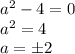 a^2-4=0&#10;\\\&#10;a^2=4&#10;\\\&#10;a=\pm2