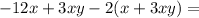 -12x + 3xy-2(x +3xy)=