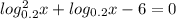 log ^{2} _{0.2}x+log _{0.2} x-6=0