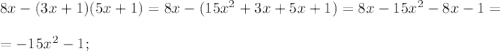 8x- (3x+1)(5x+1)= 8x- (15x^{2} +3x+5x+1)= 8x-15x^{2} -8x-1=\\\\=-15x^{2} -1;