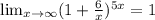 \lim_{x \to \infty} (1+ \frac{6}{x}) ^{5x} =1