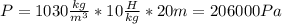 P=1030 \frac{kg}{m^3}*10 \frac{H}{kg}*20m=206000Pa