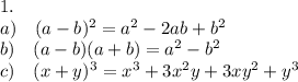 1. \\ a)\quad (a-b)^2 = a^2 -2ab+b^2\\ b) \quad (a-b)(a+b) = a^2 - b^2 \\ c)\quad (x+y)^3 = x^3 + 3x^2y + 3xy^2 + y^3