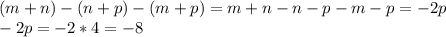 (m+n)-(n+p)-(m+p)=m+n-n-p-m-p=-2p \\&#10;-2p=-2*4=-8