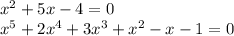 x^{2}+5x-4=0\\&#10;x^{5}+2x^{4}+3x^{3}+x^{2}-x-1=0