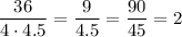 \dfrac{36}{4\cdot4.5}= \dfrac{9}{4.5} = \dfrac{90}{45}=2