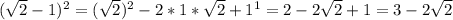 ( \sqrt{2} -1)^{2}= (\sqrt{2})^{2}-2*1* \sqrt{2}+1^{1} = 2-2 \sqrt{2}+1=3-2 \sqrt{2}