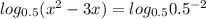 log_{0.5} ( x^{2} -3x)= log_{0.5} 0.5^{-2}