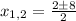 x_{1,2}= \frac{2\pm8}{2}