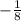 - \frac{1}{8}