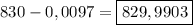 830-0,0097=\boxed{829,9903}