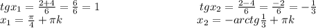 \\ tgx_1= \frac{2+4}{6}= \frac{6}{6} =1 ~~~~~~~~~~~~~~~~~~~~~~~~~~tgx_2=\frac{2-4}{6}= \frac{-2}{6} =- \frac{1}{3} \\ x_1= \frac{ \pi }{4}+ \pi k~~~~~~~~~~~~~~~~~~~~~~~~~~~~~~~~~~~x_2=-arctg \frac{1}{3} + \pi k