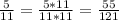 \frac{5}{11}=\frac{5*11}{11*11}=\frac{55}{121}