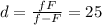 d= \frac{fF}{f-F} =25