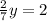 \frac{2}{7} y=2