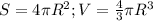 S=4 \pi R^2; V= \frac{4}{3} \pi R^3