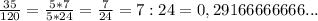 \frac{35}{120} = \frac{5*7}{5*24} = \frac{7}{24} = 7:24 = 0,29166666666...