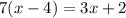 7(x-4)=3x+2