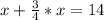 x+ \frac{3}{4} * x=14