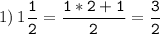 1)\:1\tt\displaystyle\frac{1}{2}=\frac{1*2+1}{2}=\frac{3}{2}\\\\