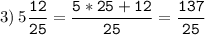 3)\:5\tt\displaystyle\frac{12}{25}=\frac{5*25+12}{25}=\frac{137}{25}\\\\