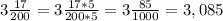 3 \frac{17}{200}=3\frac{17*5}{200*5}=3\frac{85}{1000}=3,085