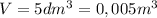 V=5dm^3=0,005m^3