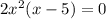 2x^2(x-5)=0