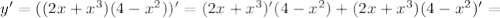 y'=((2x+x^3)(4-x^2))'=(2x+x^3)'(4-x^2)+(2x+x^3)(4-x^2)'=