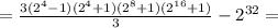 = \frac{3( 2^{4}-1)( 2^{4} +1)( 2^{8} +1)( 2^{16} +1)}{3} - 2^{32}=