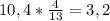 10,4* \frac{4}{13}= 3,2