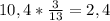 10,4* \frac{3}{13}= 2,4