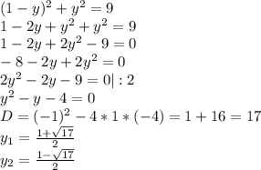 (1-y)^2+y^2=9 \\ 1-2y+y^2+y^2=9 \\ 1-2y+2y^2-9=0 \\ -8-2y+2y^2=0 \\ 2y^2-2y-9=0|:2 \\ y^2-y-4=0 \\ D=(-1)^2-4*1*(-4)=1+16=17 \\ y_{1}=\frac{1+\sqrt{17}}{2} \\ y_{2}=\frac{1-\sqrt{17}}{2}