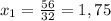 x_{1}= \frac{56}{32}= 1,75