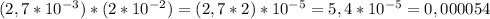 (2,7* 10^{-3})*(2* 10^{-2} )=(2,7*2)* 10^{-5}= 5,4*10^{-5}=0,000054