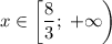 \displaystyle \[x\in\left[ {\frac{8}{3};\; +\infty}\right)\]