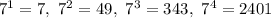 7^1 = 7, \ 7^2 = 49, \ 7^3 = 343, \ 7^4 = 2401