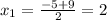 x_1= \frac{-5+9}{2}=2