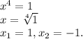 x^4 = 1 \\ x = \sqrt[4]{1} \\ x_{1}=1, x_{2} =-1.