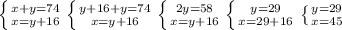 \left \{ {{x+y=74} \atop {x=y+16}} \right. \left \{ {{y+16+y=74} \atop {x=y+16}} \right. \left \{ {{2y=58} \atop {x=y+16}} \right. \left \{ {{y=29} \atop {x=29+16}} \right. \left \{ {{y=29} \atop {x=45}} \right.