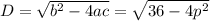 D= \sqrt{b^2-4ac} = \sqrt{36-4p^2}