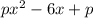 px^2-6x+p