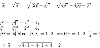 |\vec{a}|=\sqrt{\vec{a}^2}=\sqrt{(2\vec{p}-\vec{q)^2}}=\sqrt{4\vec{p}^2-4\vec{p}\vec{q}+\vec{q}^2}\\ \\ \\\vec{p}^2=|\vec{p}|^2=1^2=1;\\ \vec{q}^2=|\vec{q}|^2=2^2=4;\\ \vec{p}\vec{q}=|\vec{p}||\vec{q}|\cos (\vec{p},\vec{q})=1\cdot2\cdot\cos60^0=1\cdot2\cdot\frac{1}{2}=1\\\\ \Rightarrow |\Vec{a}|=\sqrt{4\cdot1-4\cdot1+4}=2