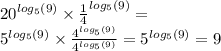 {20}^{log_{5}(9)} \times {\frac{1}{4}}^{ log_{5}(9) } = \\ {5}^{log_{5}(9)} \times \frac{ {4}^{log_{5}(9)} }{ {4}^{log_{5}(9)} } = {5}^{log_{5}(9)} = 9