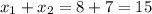 x_{1}+x_{2}=8+7=15