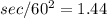 sec/ 60^{2} = 1.44